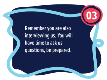 #3 Pre-Interview: Remember you are also interviewing us. You have time to ask us questions, be prepared.