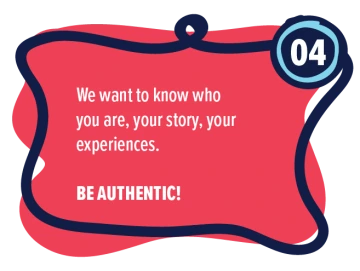 #4 During Interview: We want to know who you are, your story, your experiences. Be authentic!