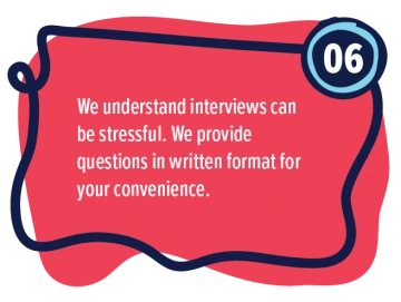 #6 During Interview: We understand interviews can be stressful. We provide questions in written format for your convenience. 